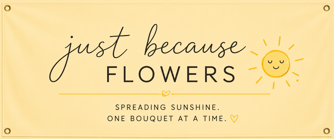 Just Because Flowers — Spreading Sunshine, One Bouquet at a Time